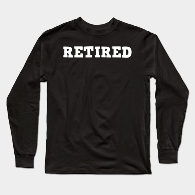 Retired A Humor Quote For Elders To Say By To Work And Enjoy Long Sleeve T-Shirt by mangobanana